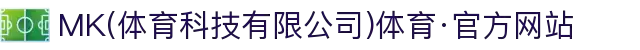 MK(体育科技有限公司)体育·官方网站