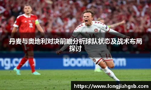 丹麦与奥地利对决前瞻分析球队状态及战术布局探讨