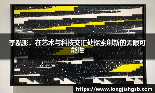 李泓澎：在艺术与科技交汇处探索创新的无限可能性