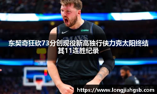 东契奇狂砍73分创现役新高独行侠力克太阳终结其11连胜纪录