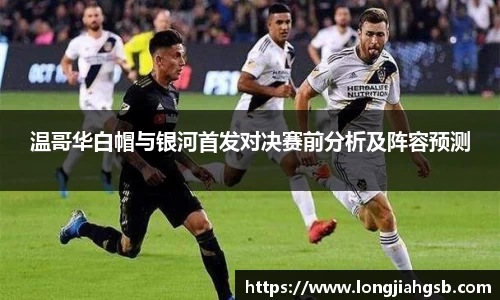 温哥华白帽与银河首发对决赛前分析及阵容预测