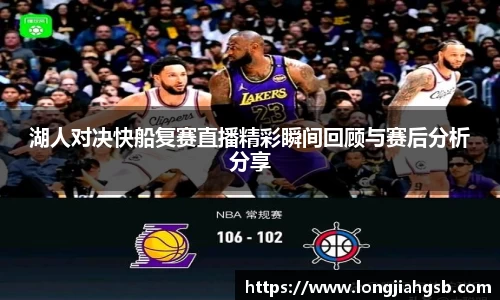 湖人对决快船复赛直播精彩瞬间回顾与赛后分析分享